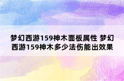 梦幻西游159神木面板属性 梦幻西游159神木多少法伤能出效果